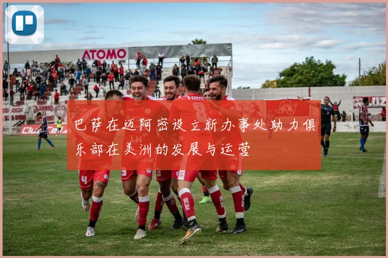 巴萨在迈阿密设立新办事处助力俱乐部在美洲的发展与运营