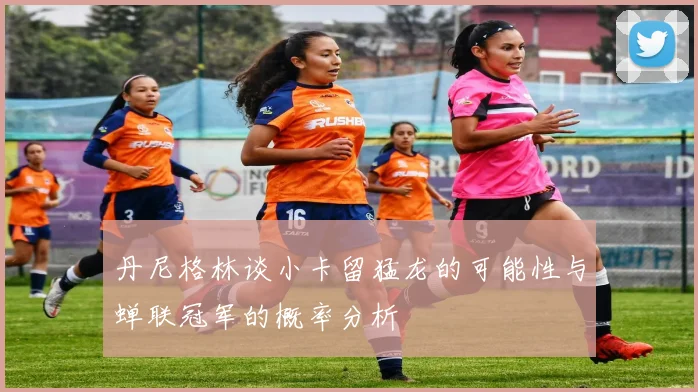 丹尼格林谈小卡留猛龙的可能性与蝉联冠军的概率分析